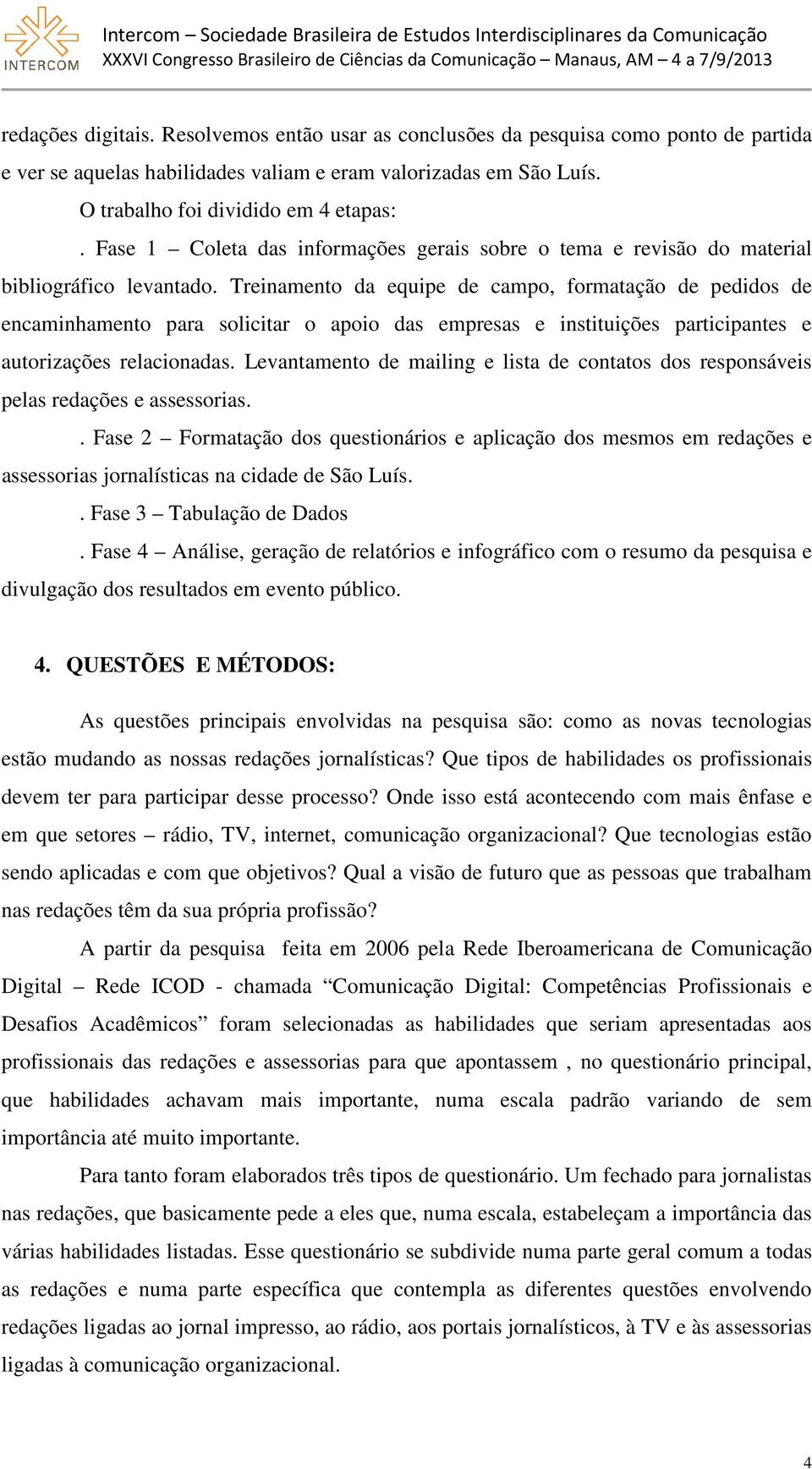 Treinamento da equipe de campo, formatação de pedidos de encaminhamento para solicitar o apoio das empresas e instituições participantes e autorizações relacionadas.