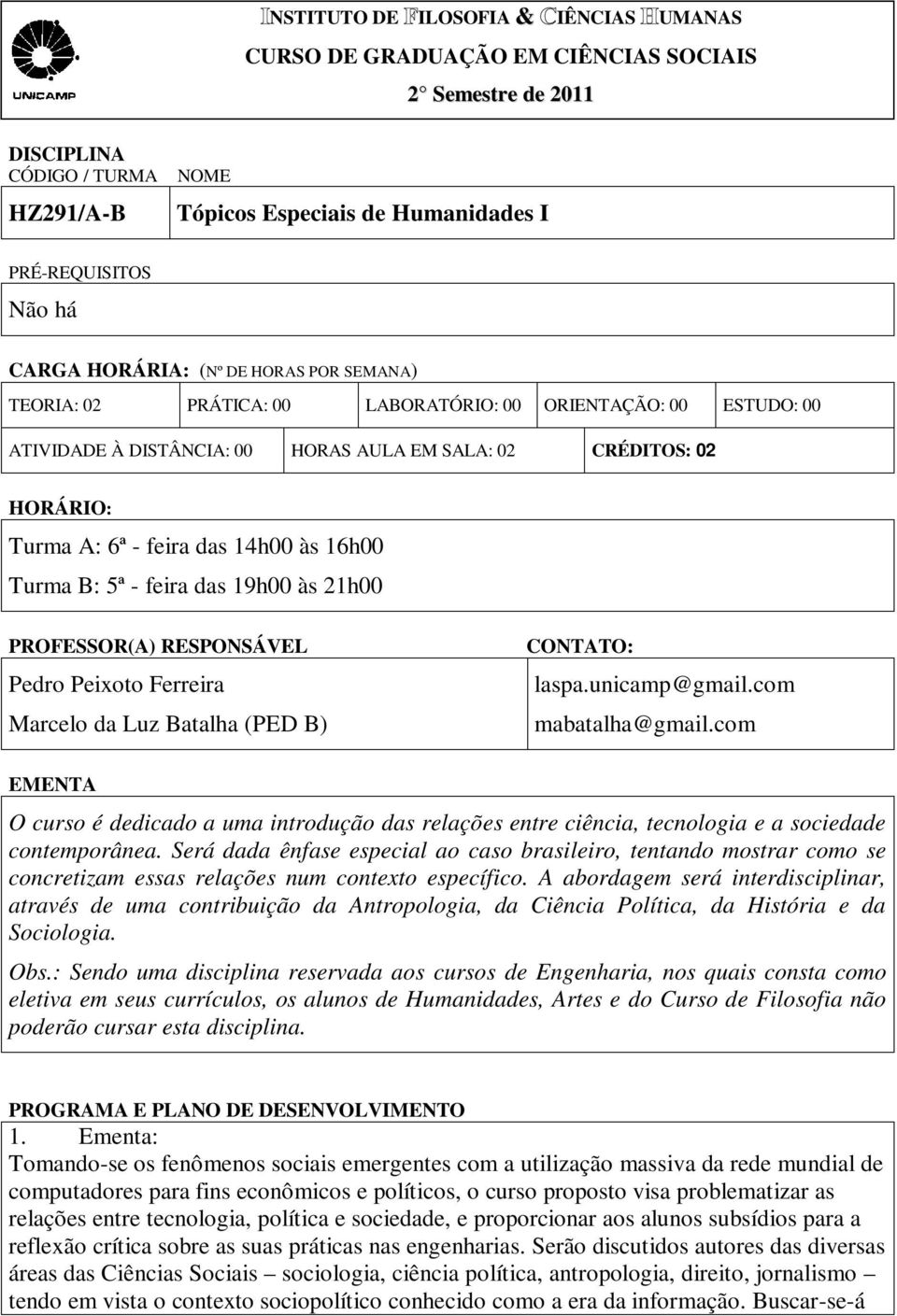 às 16h00 Turma B: 5ª - feira das 19h00 às 21h00 PROFESSOR(A) RESPONSÁVEL Pedro Peixoto Ferreira Marcelo da Luz Batalha (PED B) CONTATO: laspa.unicamp@gmail.com mabatalha@gmail.