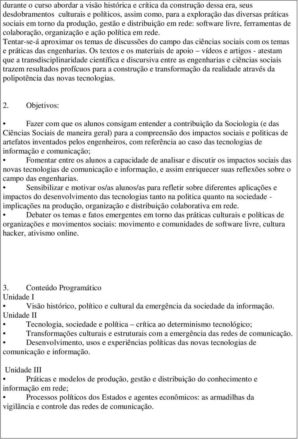 Tentar-se-á aproximar os temas de discussões do campo das ciências sociais com os temas e práticas das engenharias.