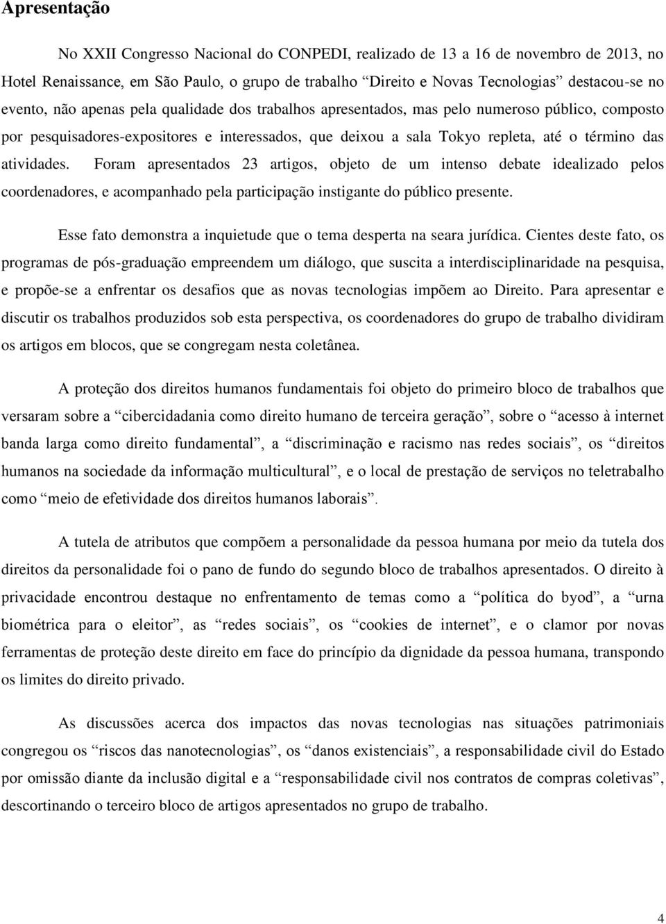 atividades. Foram apresentados 23 artigos, objeto de um intenso debate idealizado pelos coordenadores, e acompanhado pela participação instigante do público presente.