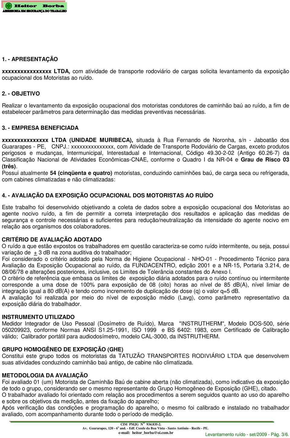 3. - EMPRESA BENEFICIADA xxxxxxxxxxxxxxx LTDA (UNIDADE MURIBECA), situada à Rua Fernando de Noronha, s/n - Jaboatão dos Guararapes - PE, CNPJ.