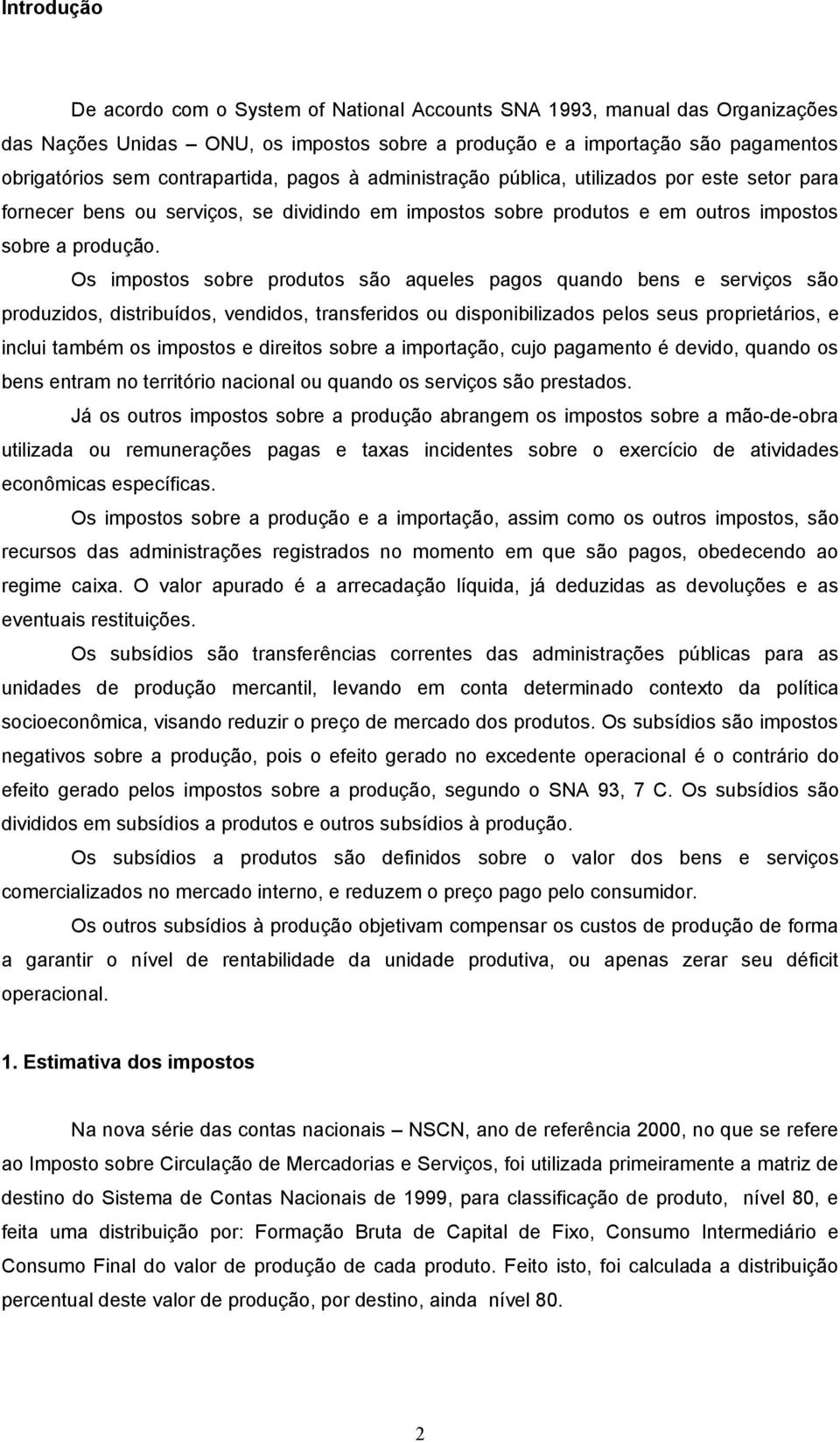 Os impostos sobre produtos são aqueles pagos quando bens e serviços são produzidos, distribuídos, vendidos, transferidos ou disponibilizados pelos seus proprietários, e inclui também os impostos e