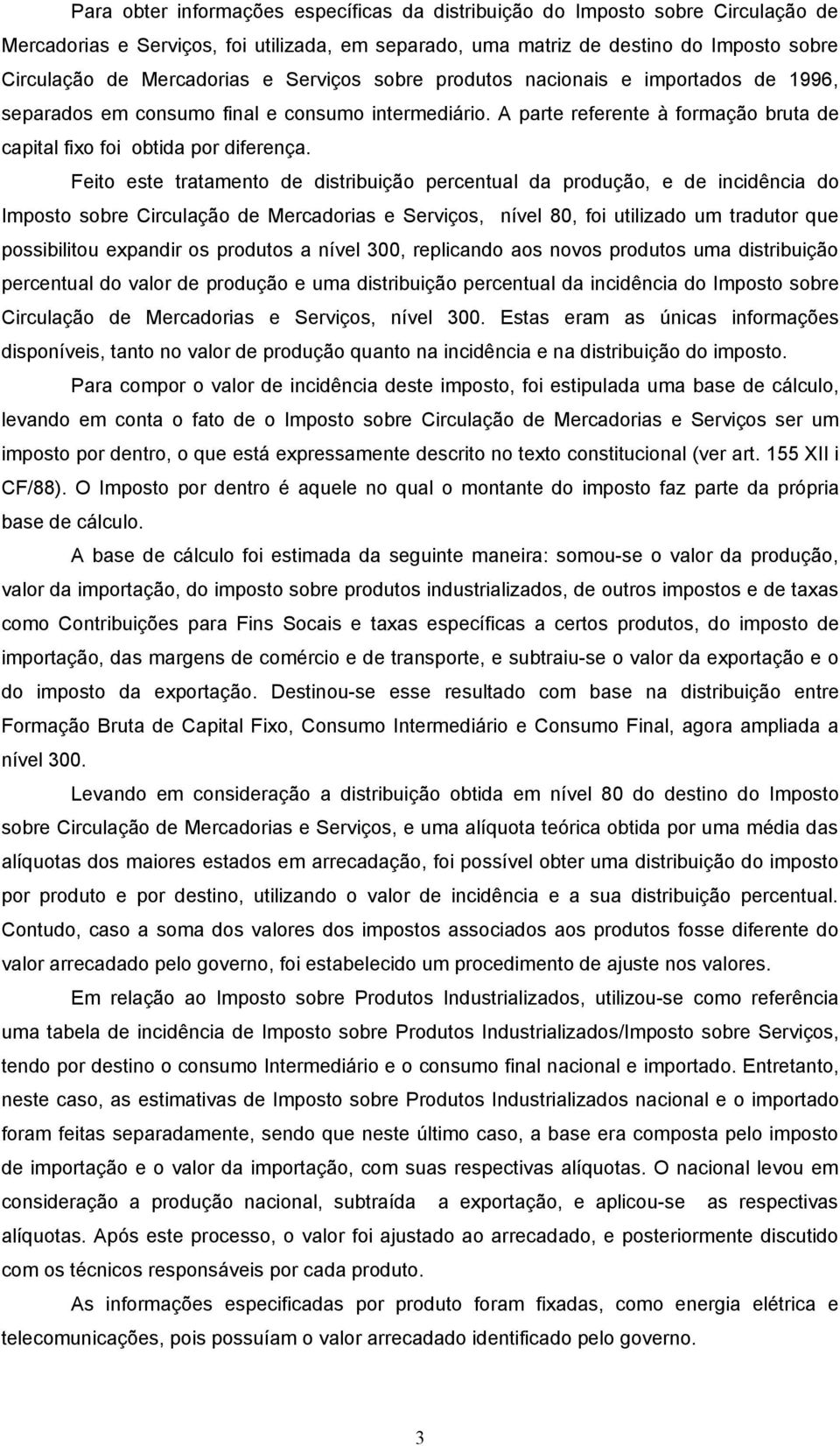 Feito este tratamento de distribuição percentual da produção, e de incidência do Imposto sobre Circulação de Mercadorias e Serviços, nível 80, foi utilizado um tradutor que possibilitou expandir os