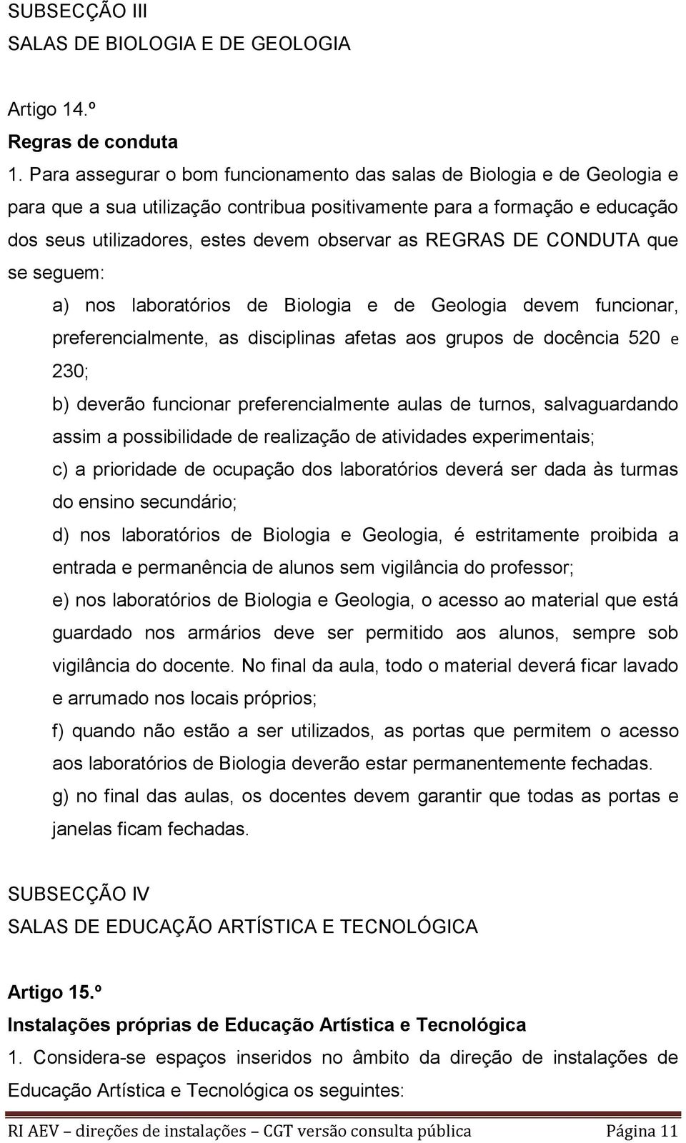 REGRAS DE CONDUTA que se seguem: a) nos laboratórios de Biologia e de Geologia devem funcionar, preferencialmente, as disciplinas afetas aos grupos de docência 520 e 230; b) deverão funcionar