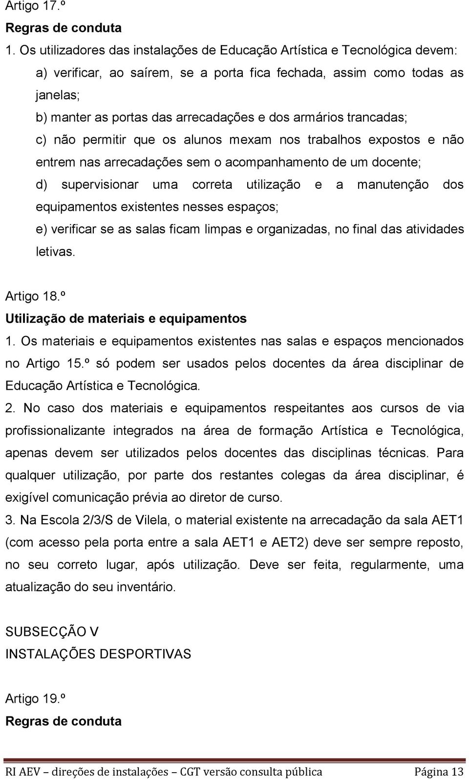 armários trancadas; c) não permitir que os alunos mexam nos trabalhos expostos e não entrem nas arrecadações sem o acompanhamento de um docente; d) supervisionar uma correta utilização e a manutenção