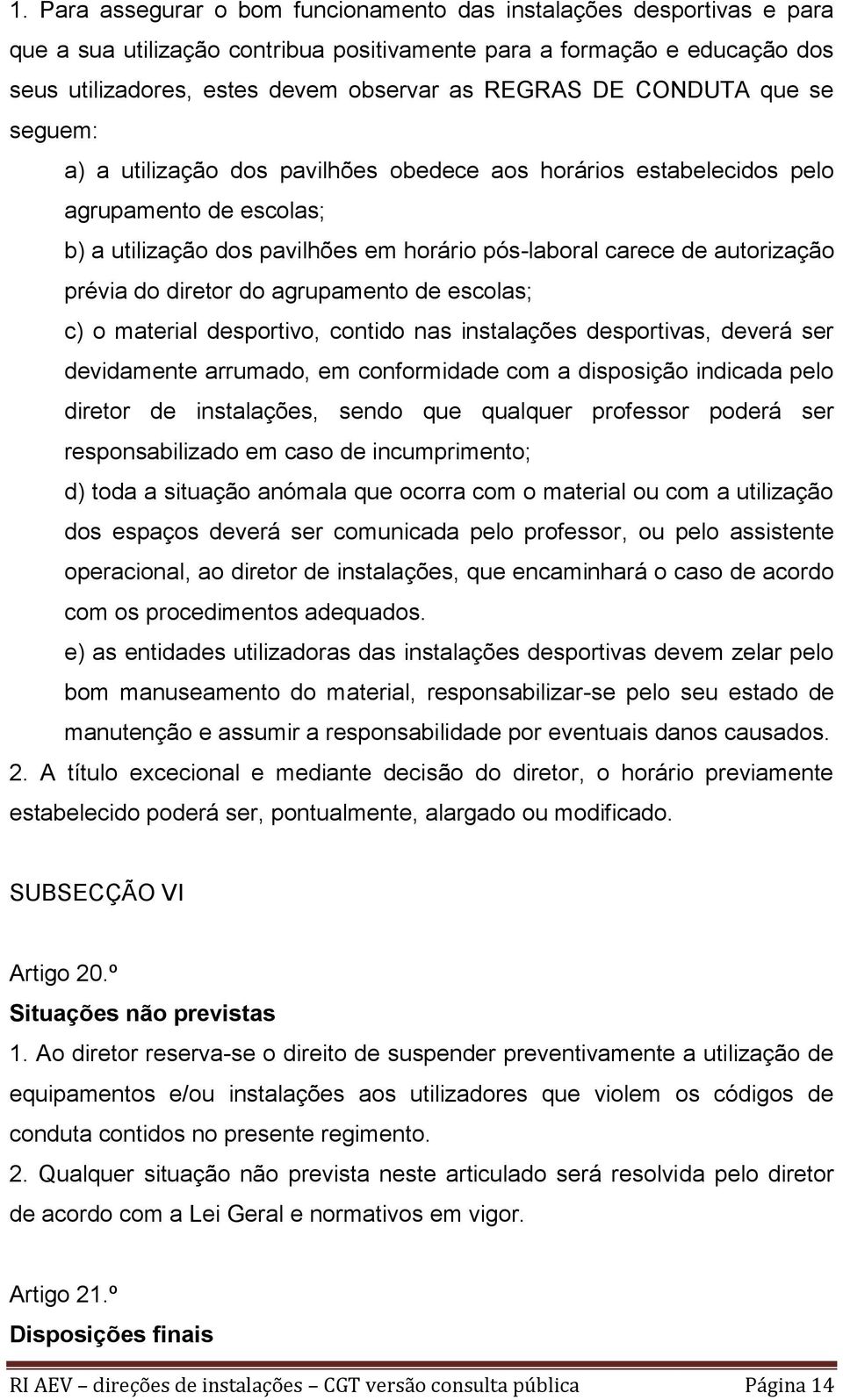 prévia do diretor do agrupamento de escolas; c) o material desportivo, contido nas instalações desportivas, deverá ser devidamente arrumado, em conformidade com a disposição indicada pelo diretor de