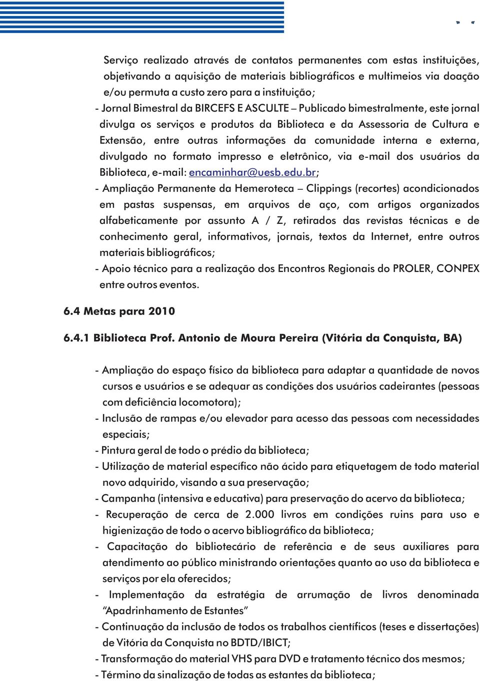 interna e externa, divulgado no formato impresso e eletrônico, via e-mail dos usuários da Biblioteca, e-mail: encaminhar@uesb.edu.