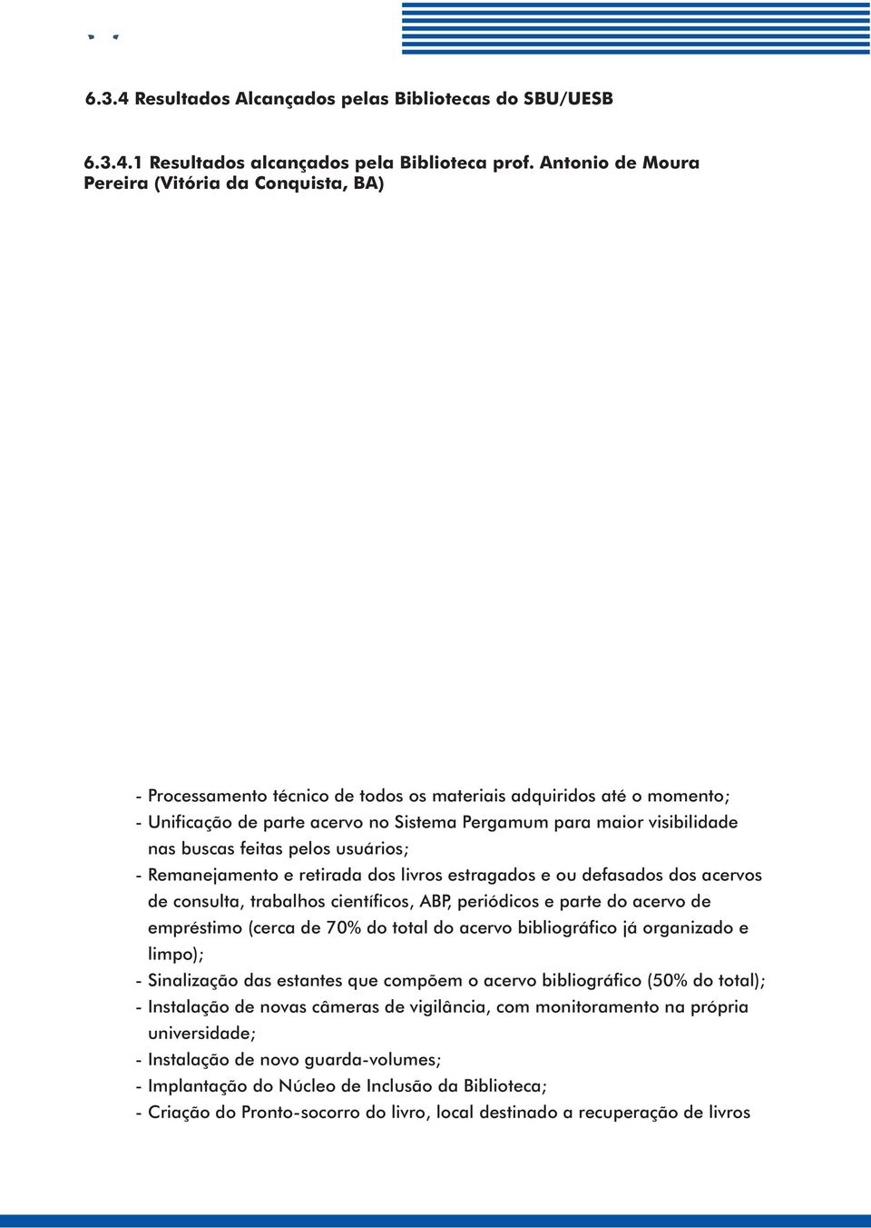 nas buscas feitas pelos usuários; - Remanejamento e retirada dos livros estragados e ou defasados dos acervos de consulta, trabalhos científicos, ABP, periódicos e parte do acervo de empréstimo