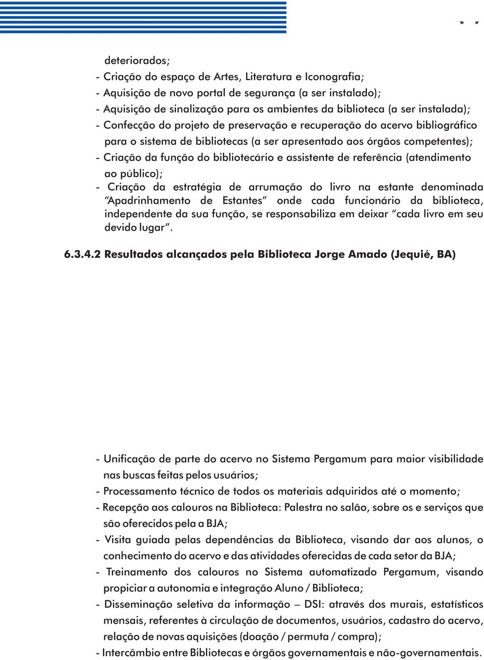 e assistente de referência (atendimento ao público); - Criação da estratégia de arrumação do livro na estante denominada Apadrinhamento de Estantes onde cada funcionário da biblioteca, independente