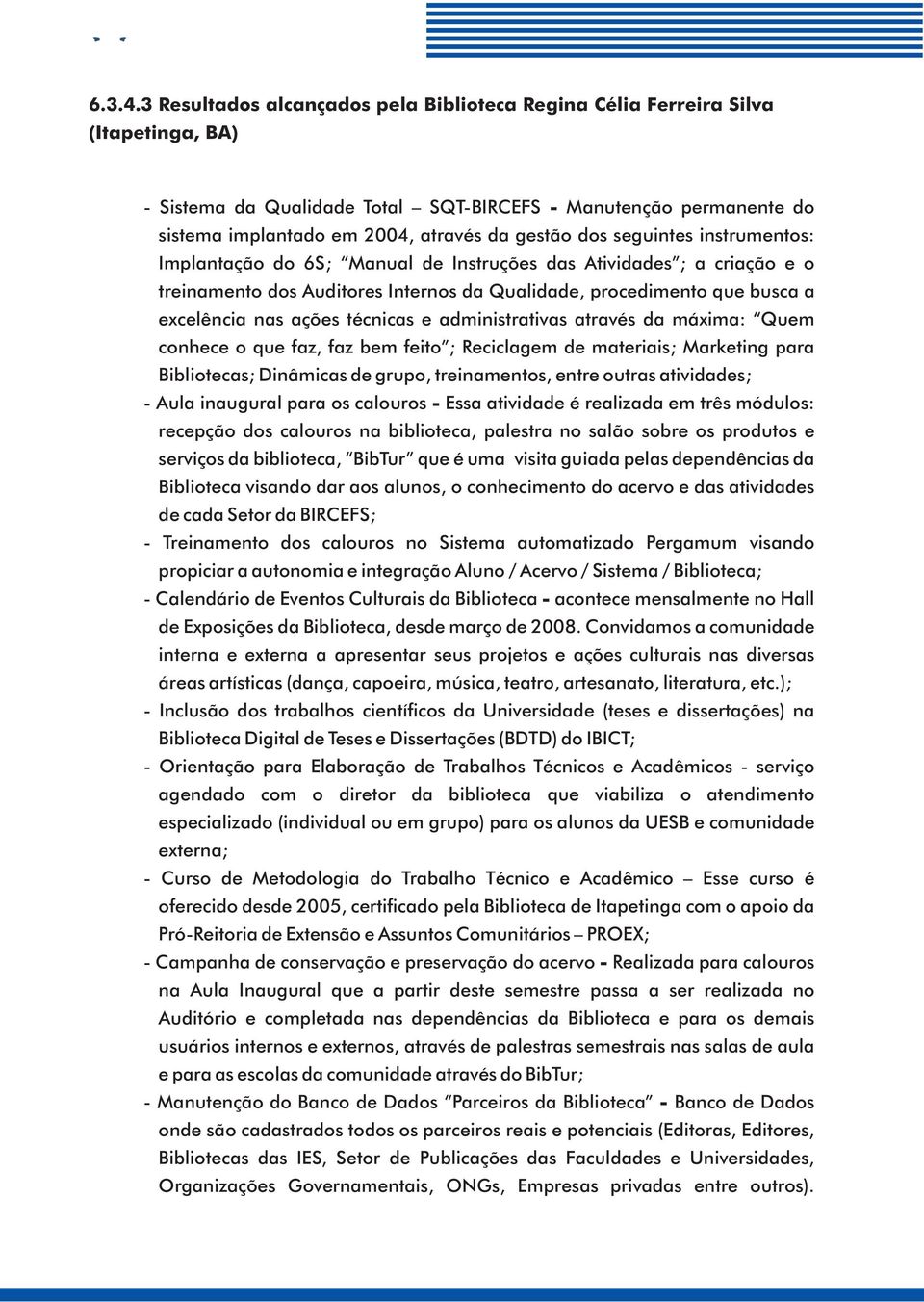 dos seguintes instrumentos: Implantação do 6S; Manual de Instruções das Atividades ; a criação e o treinamento dos Auditores Internos da Qualidade, procedimento que busca a excelência nas ações