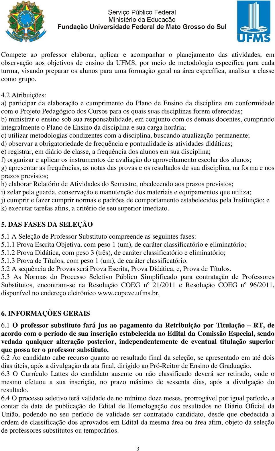 2 Atribuições: a) participar da elaboração e cumprimento do Plano de Ensino da disciplina em conformidade com o Projeto Pedagógico dos Cursos para os uais suas disciplinas forem oferecidas; b)