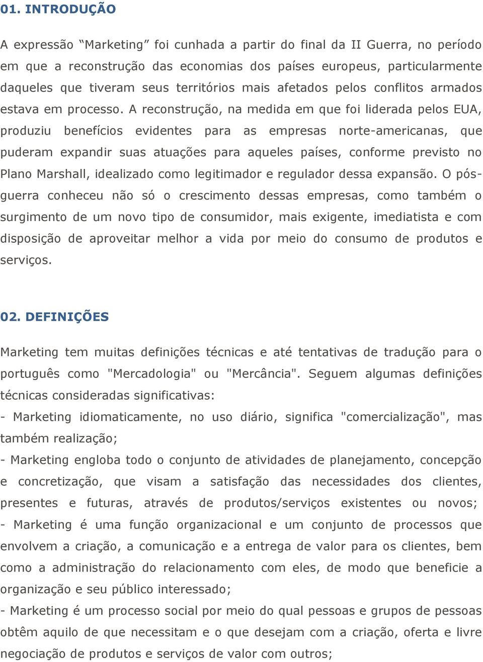 A reconstrução, na medida em que foi liderada pelos EUA, produziu benefícios evidentes para as empresas norte-americanas, que puderam expandir suas atuações para aqueles países, conforme previsto no