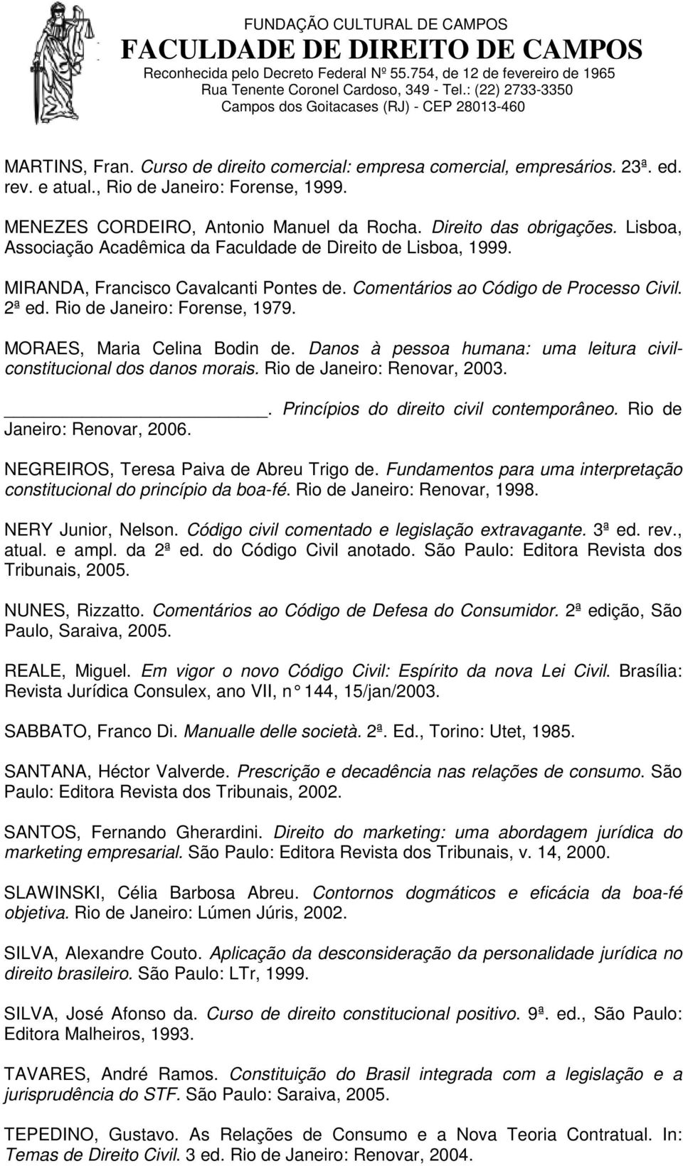 MORAES, Maria Celina Bodin de. Danos à pessoa humana: uma leitura civilconstitucional dos danos morais. Rio de Janeiro: Renovar, 2003.. Princípios do direito civil contemporâneo.