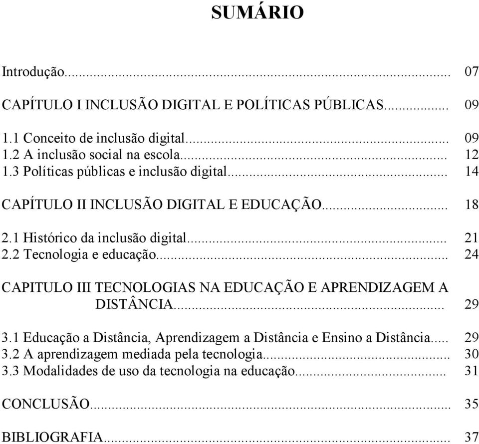 2 Tecnologia e educação... 24 CAPITULO III TECNOLOGIAS NA EDUCAÇÃO E APRENDIZAGEM A DISTÂNCIA... 29 3.