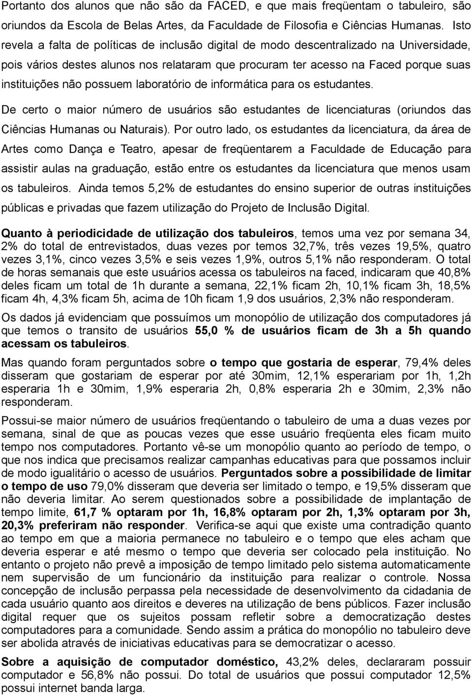 possuem laboratório de informática para os estudantes. De certo o maior número de usuários são estudantes de licenciaturas (oriundos das Ciências Humanas ou Naturais).