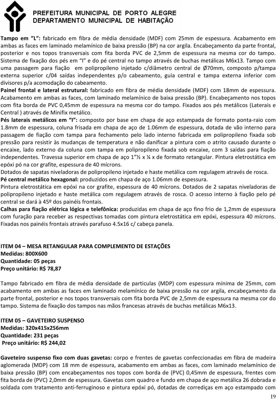 Sistema de fixação dos pés em I e do pé central no tampo através de buchas metálicas M6x13.