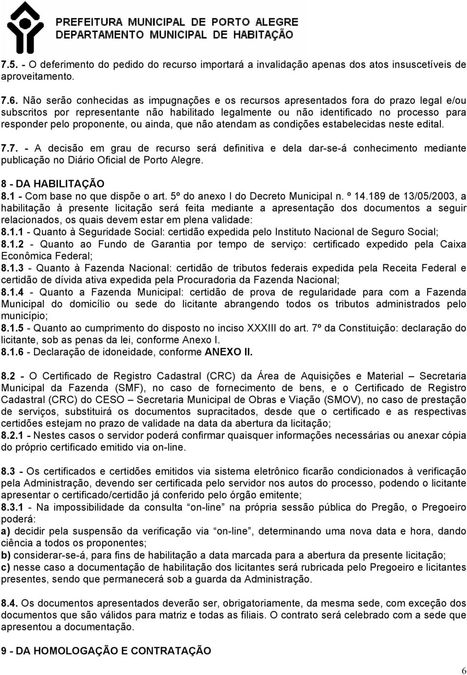 proponente, ou ainda, que não atendam as condições estabelecidas neste edital. 7.