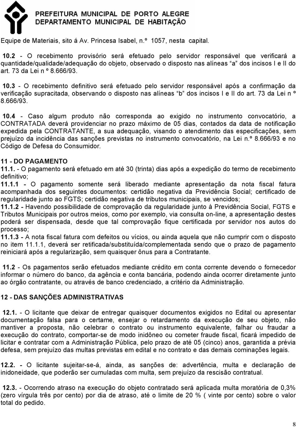 2 - O recebimento provisório será efetuado pelo servidor responsável que verificará a quantidade/qualidade/adequação do objeto, observado o disposto nas alíneas a dos incisos I e II do art.