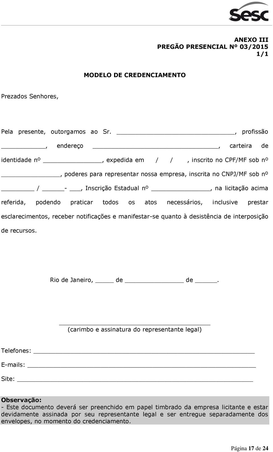 licitação acima referida, podendo praticar todos os atos necessários, inclusive prestar esclarecimentos, receber notificações e manifestar-se quanto à desistência de interposição de recursos.