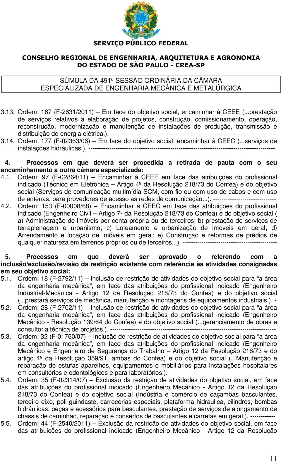 energia elétrica.). ------------------------------------------------------------------------------- 3.14. Ordem: 177 (F-02363/06) Em face do objetivo social, encaminhar à CEEC (.