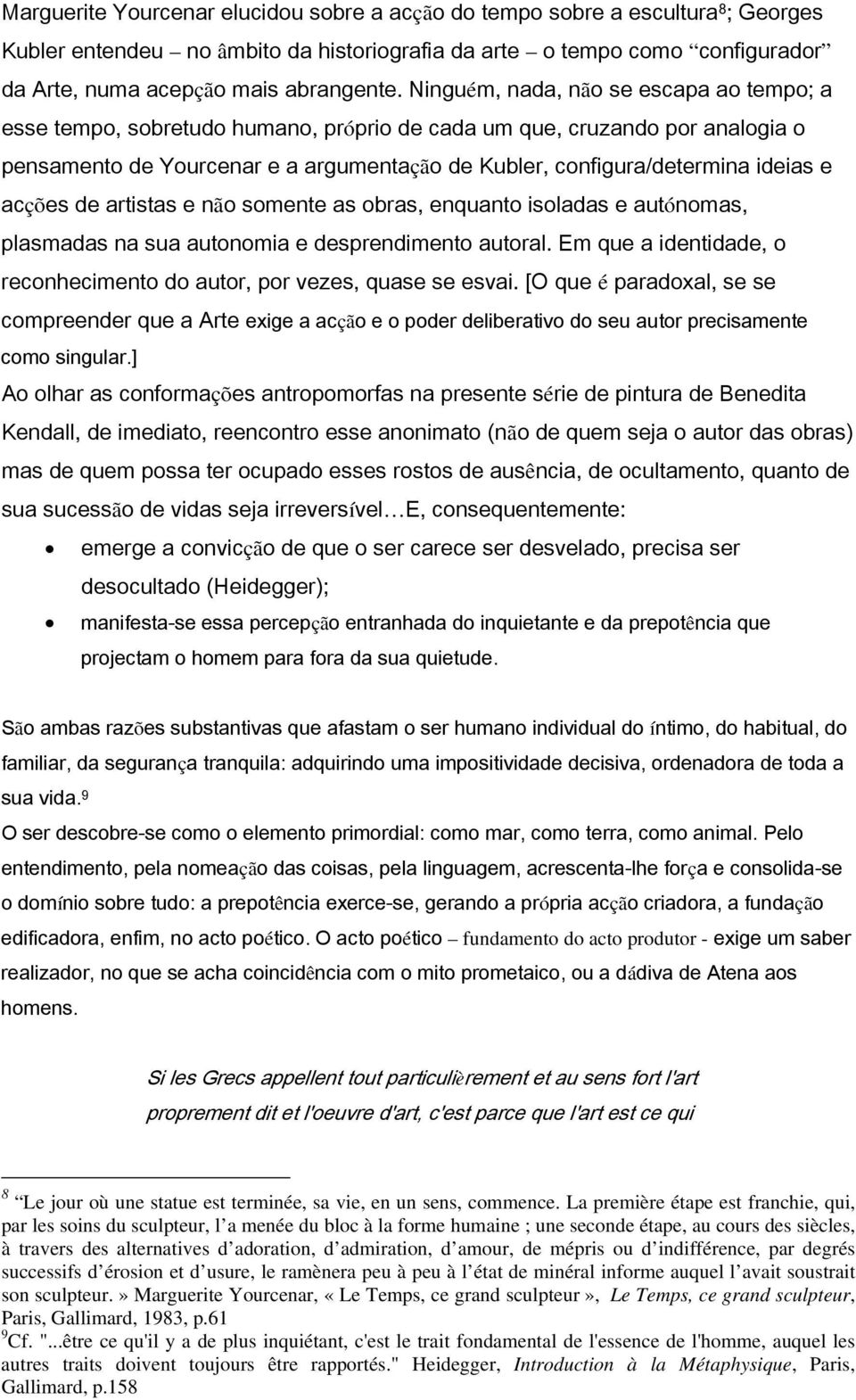 acções de artistas e não somente as obras, enquanto isoladas e autónomas, plasmadas na sua autonomia e desprendimento autoral.