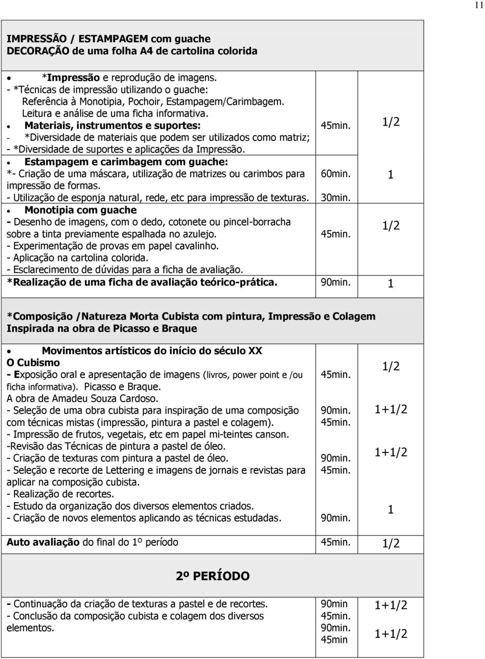 Materiais, instrumentos e suportes: /2 - *Diversidade de materiais que podem ser utilizados como matriz; - *Diversidade de suportes e aplicações da Impressão.