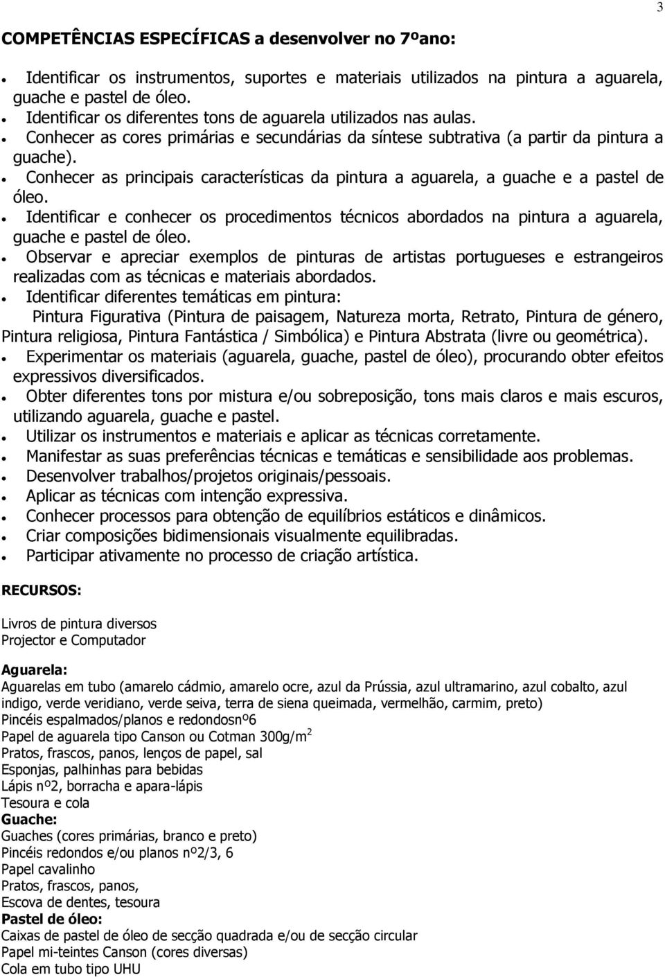 Conhecer as principais características da pintura a aguarela, a guache e a pastel de óleo. Identificar e conhecer os procedimentos técnicos abordados na pintura a aguarela, guache e pastel de óleo.