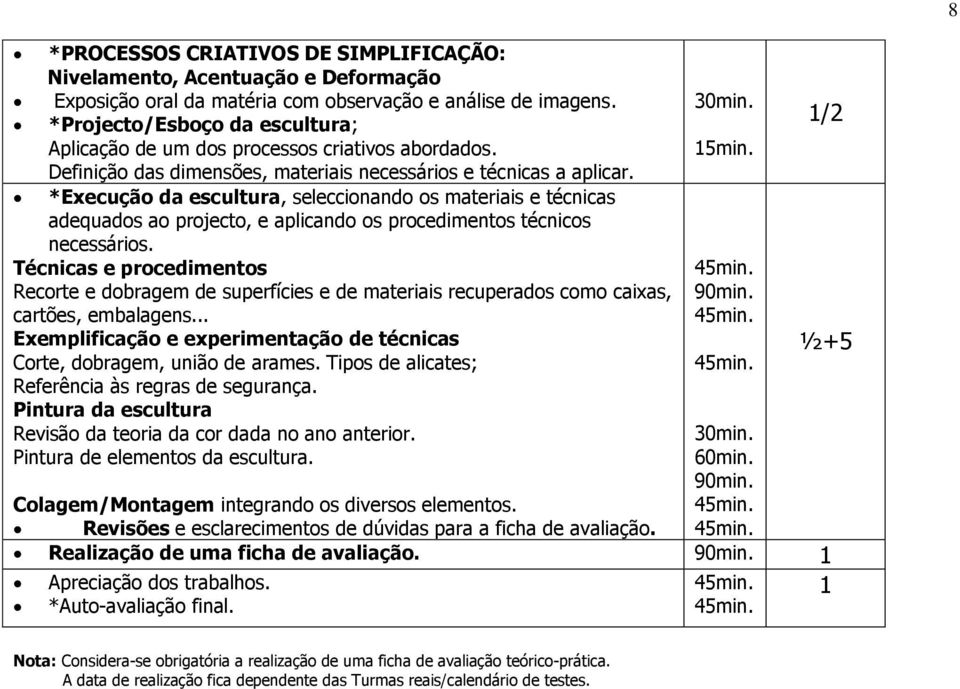 *Execução da escultura, seleccionando os materiais e técnicas adequados ao projecto, e aplicando os procedimentos técnicos necessários.