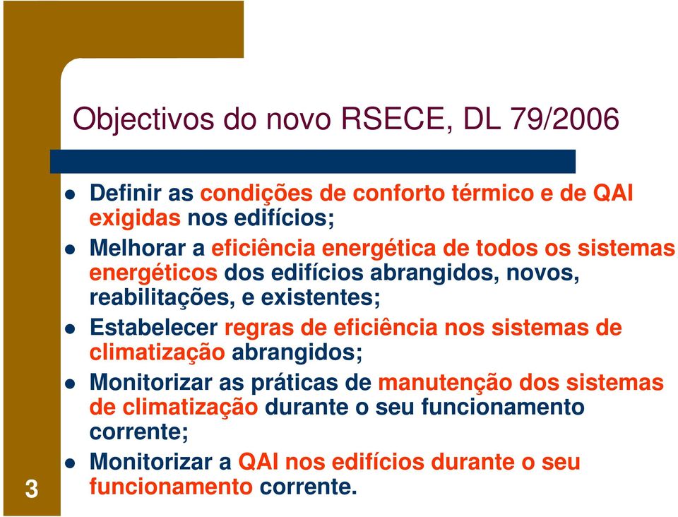 Estabelecer regras de eficiência nos sistemas de climatização abrangidos; Monitorizar as práticas de manutenção dos