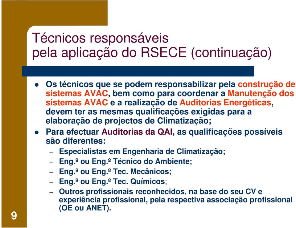 efectuar Auditorias da QAI, as qualificações possíveis são diferentes: Especialistas em Engenharia de Climatização; Eng.º ou Eng.º Técnico do Ambiente; Eng.º ou Eng.º Tec.