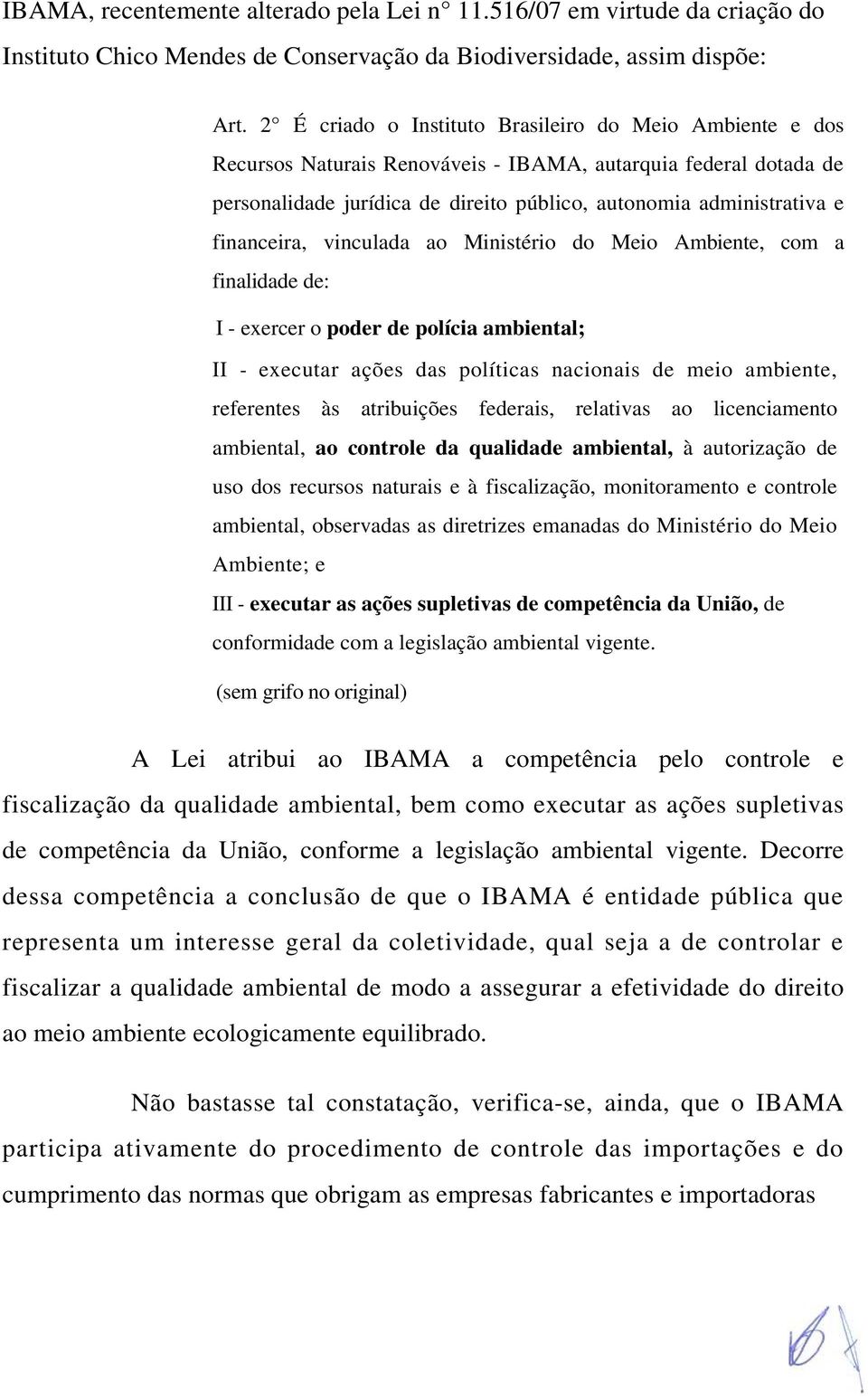 financeira, vinculada ao Ministério do Meio Ambiente, com a finalidade de: I - exercer o poder de polícia ambiental; II - executar ações das políticas nacionais de meio ambiente, referentes às