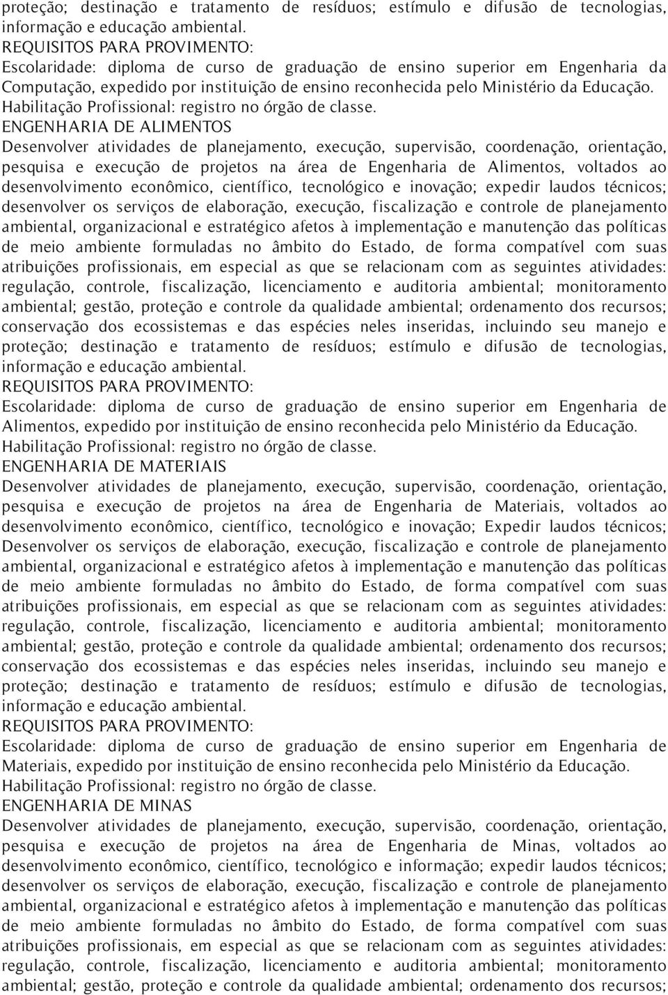 desenvolvimento econômico, científico, tecnológico e inovação; Expedir laudos técnicos; Desenvolver os serviços de elaboração, execução, fiscalização e controle de planejamento Escolaridade: diploma