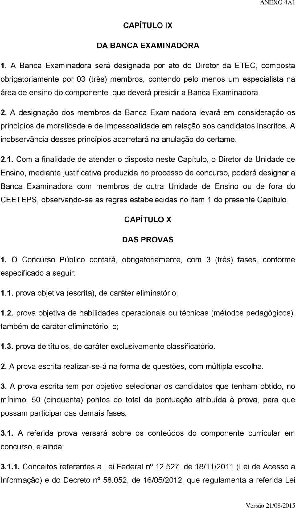 presidir a Banca Examinadora. 2. A designação dos membros da Banca Examinadora levará em consideração os princípios de moralidade e de impessoalidade em relação aos candidatos inscritos.