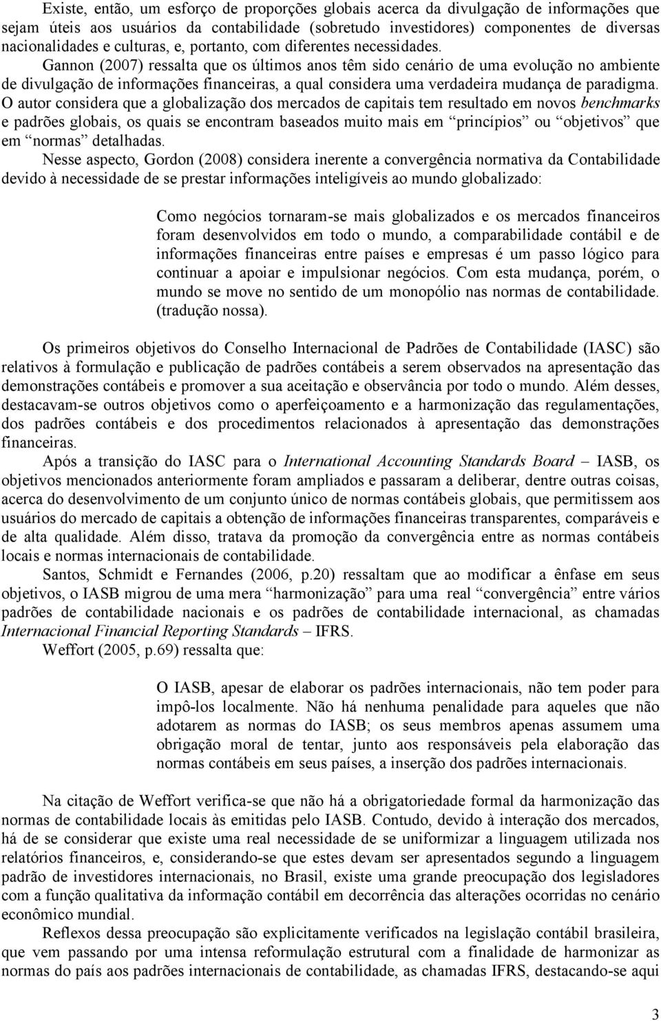 Gannon (2007) ressala que os úlimos anos êm sido cenário de uma evolução no ambiene de divulgação de informações financeiras, a qual considera uma verdadeira mudança de paradigma.