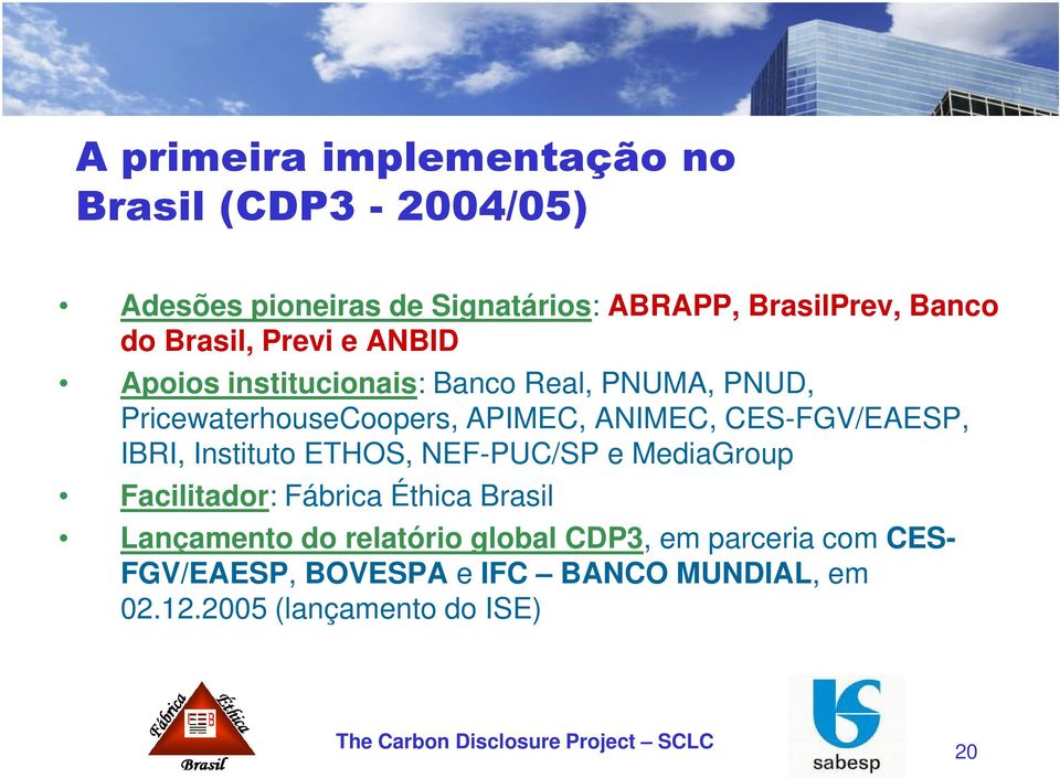 CES-FGV/EAESP, IBRI, Instituto ETHOS, NEF-PUC/SP e MediaGroup Facilitador: Fábrica Éthica Brasil Lançamento do