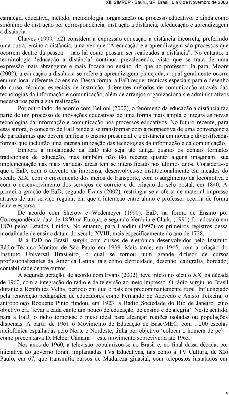 2) considera a expressão educação a distância incorreta, preferindo uma outra, ensino a distância, uma vez que A educação e a aprendizagem são processos que ocorrem dentro da pessoa não há como