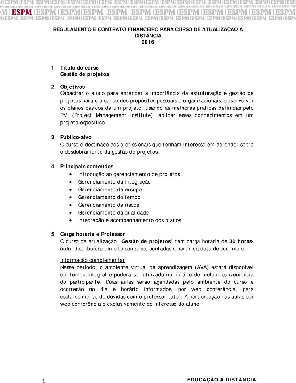 usando as melhores práticas definidas pelo PMI (Project Management Institute); aplicar esses conhecimentos em um projeto específico. 3.