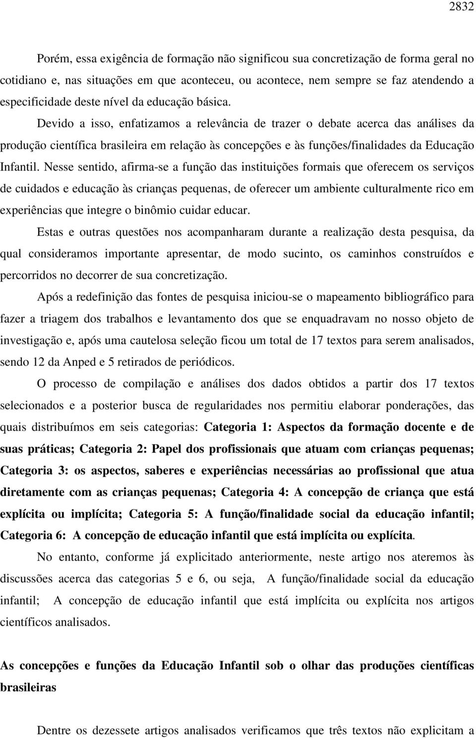 Devido a isso, enfatizamos a relevância de trazer o debate acerca das análises da produção científica brasileira em relação às concepções e às funções/finalidades da Educação Infantil.