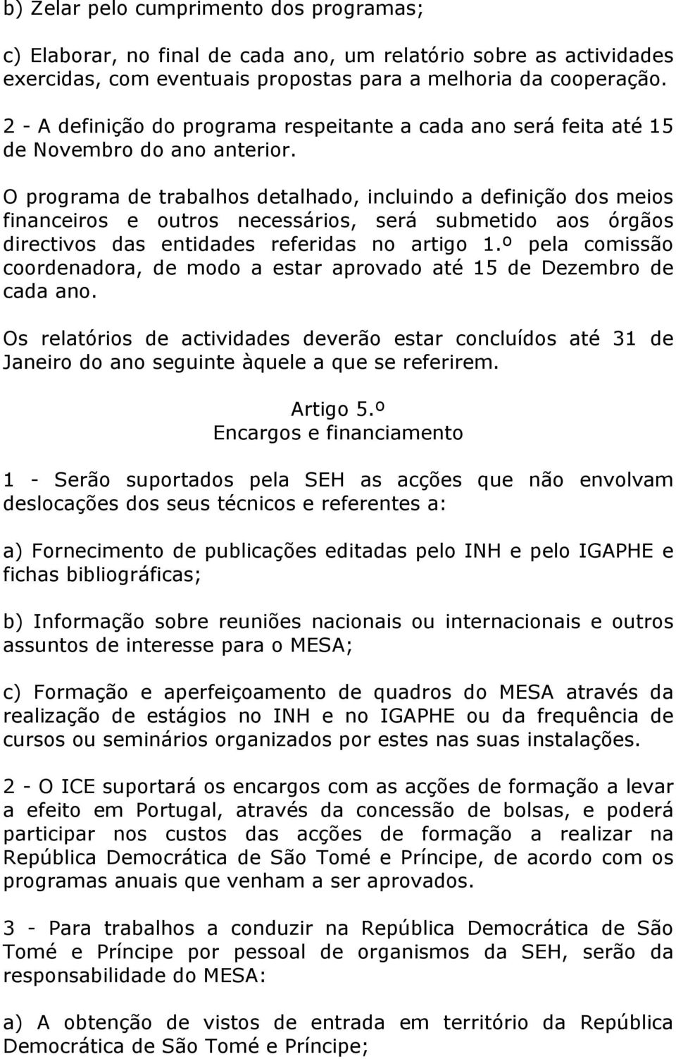 O programa de trabalhos detalhado, incluindo a definição dos meios financeiros e outros necessários, será submetido aos órgãos directivos das entidades referidas no artigo 1.