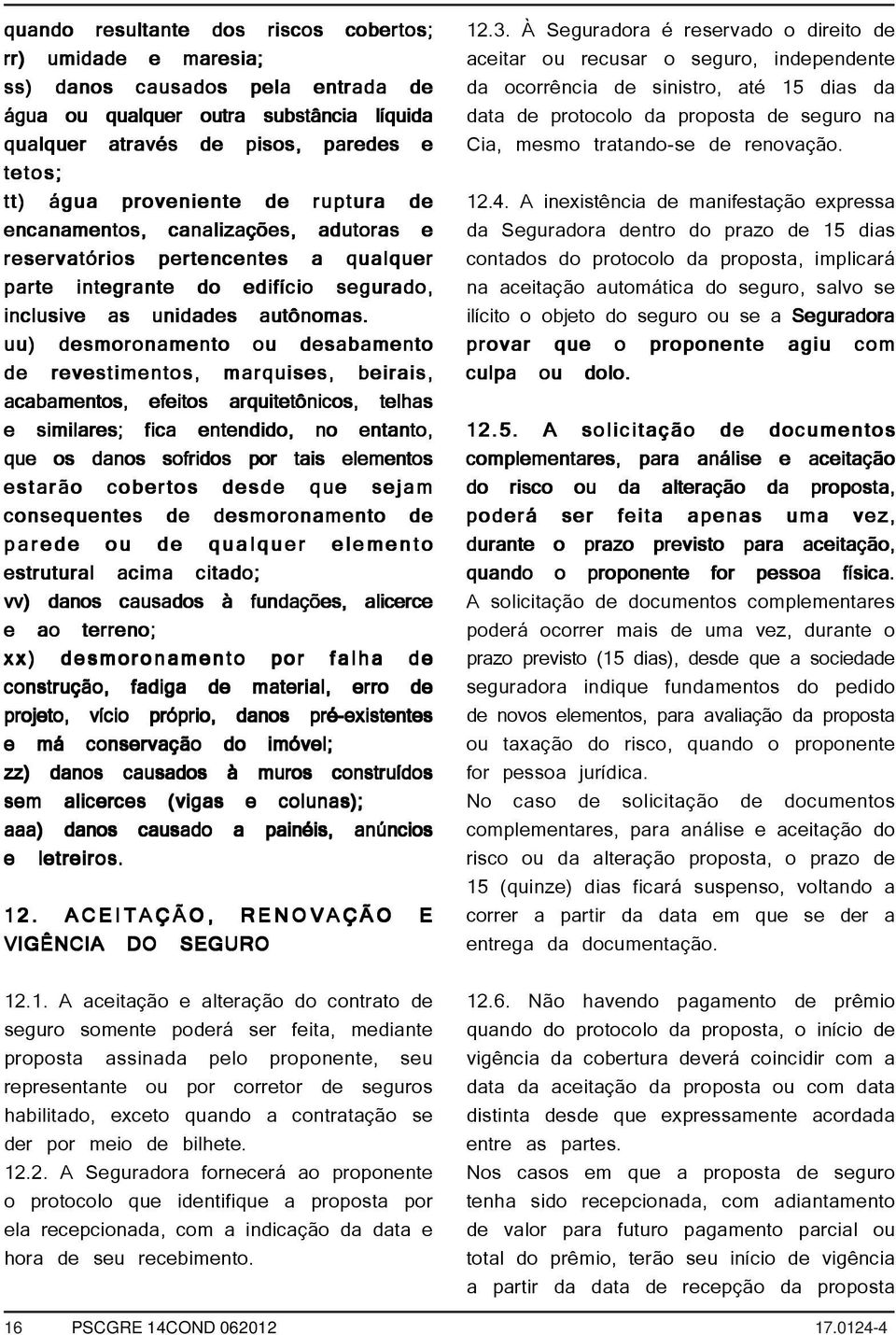 uu) desmoronamento ou desabamento de revestimentos, marquises, beirais, acabamentos, efeitos arquitetônicos, telhas e similares; fica entendido, no entanto, que os danos sofridos por tais elementos