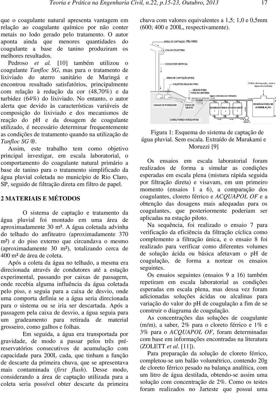 [10] também utilizou o coagulante Tanfloc SG, mas para o tratamento de lixiviado do aterro sanitário de Maringá e encontrou resultado satisfatórios, principalmente com relação à redução da cor