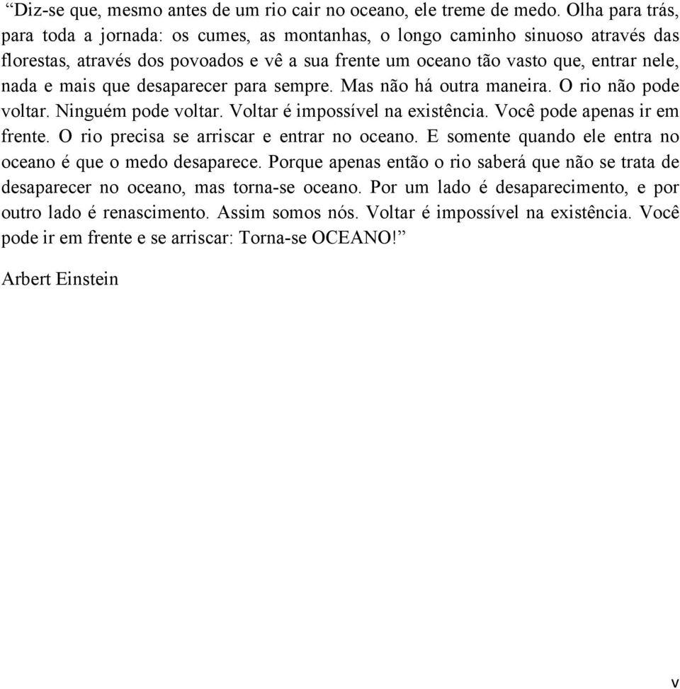 desaparecer para sempre. Mas não há outra maneira. O rio não pode voltar. Ninguém pode voltar. Voltar é impossível na existência. Você pode apenas ir em frente.