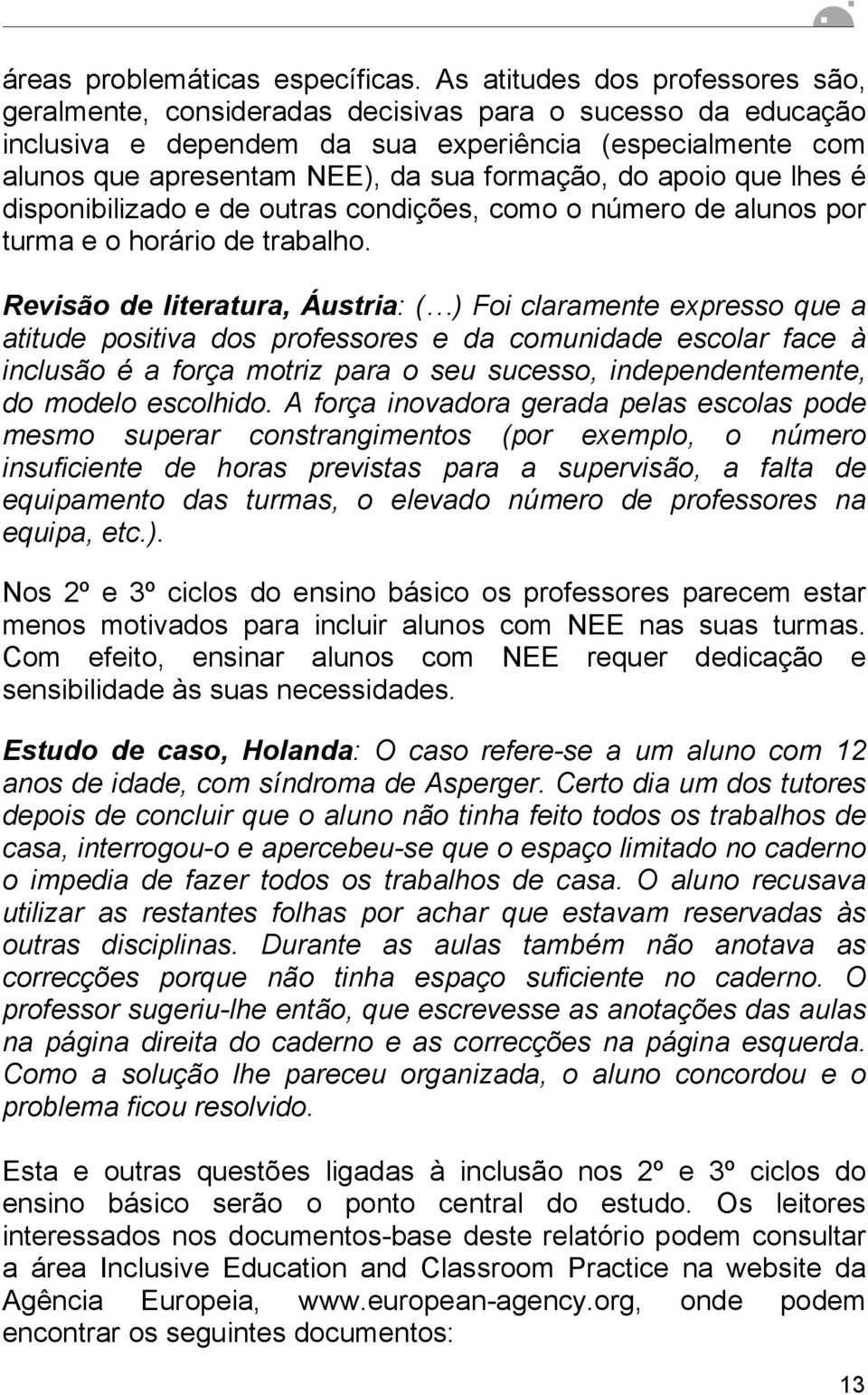 do apoio que lhes é disponibilizado e de outras condições, como o número de alunos por turma e o horário de trabalho.