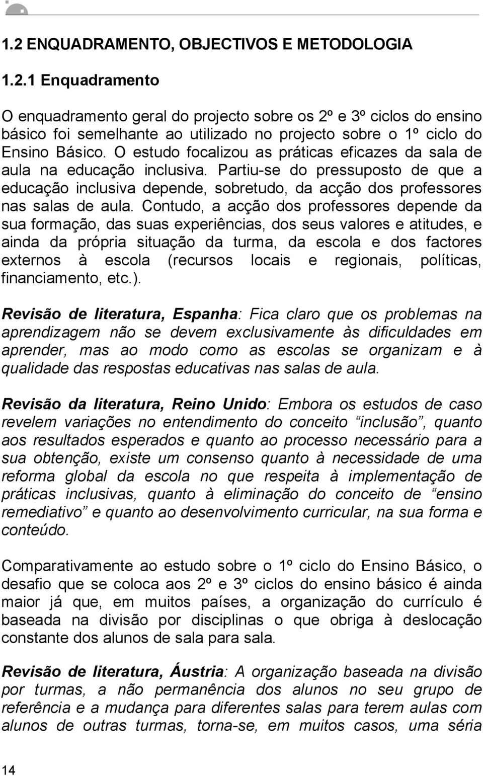 Contudo, a acção dos professores depende da sua formação, das suas experiências, dos seus valores e atitudes, e ainda da própria situação da turma, da escola e dos factores externos à escola