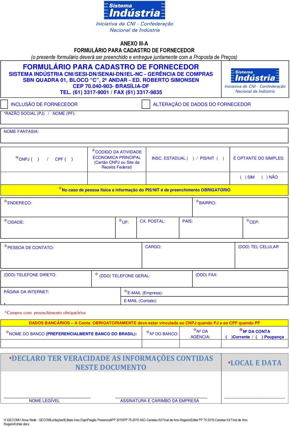 (61) 3317-9001 / FAX (61) 3317-9835 INCLUSÃO DE FORNECEDOR ALTERAÇÃO DE DADOS DO FORNECEDOR *RAZÃO SOCIAL (PJ) / NOME (PF): NOME FANTASIA: *CNPJ ( ) / CPF ( ) *CODIGO DA ATIVIDADE ECONOMICA PRINCIPAL