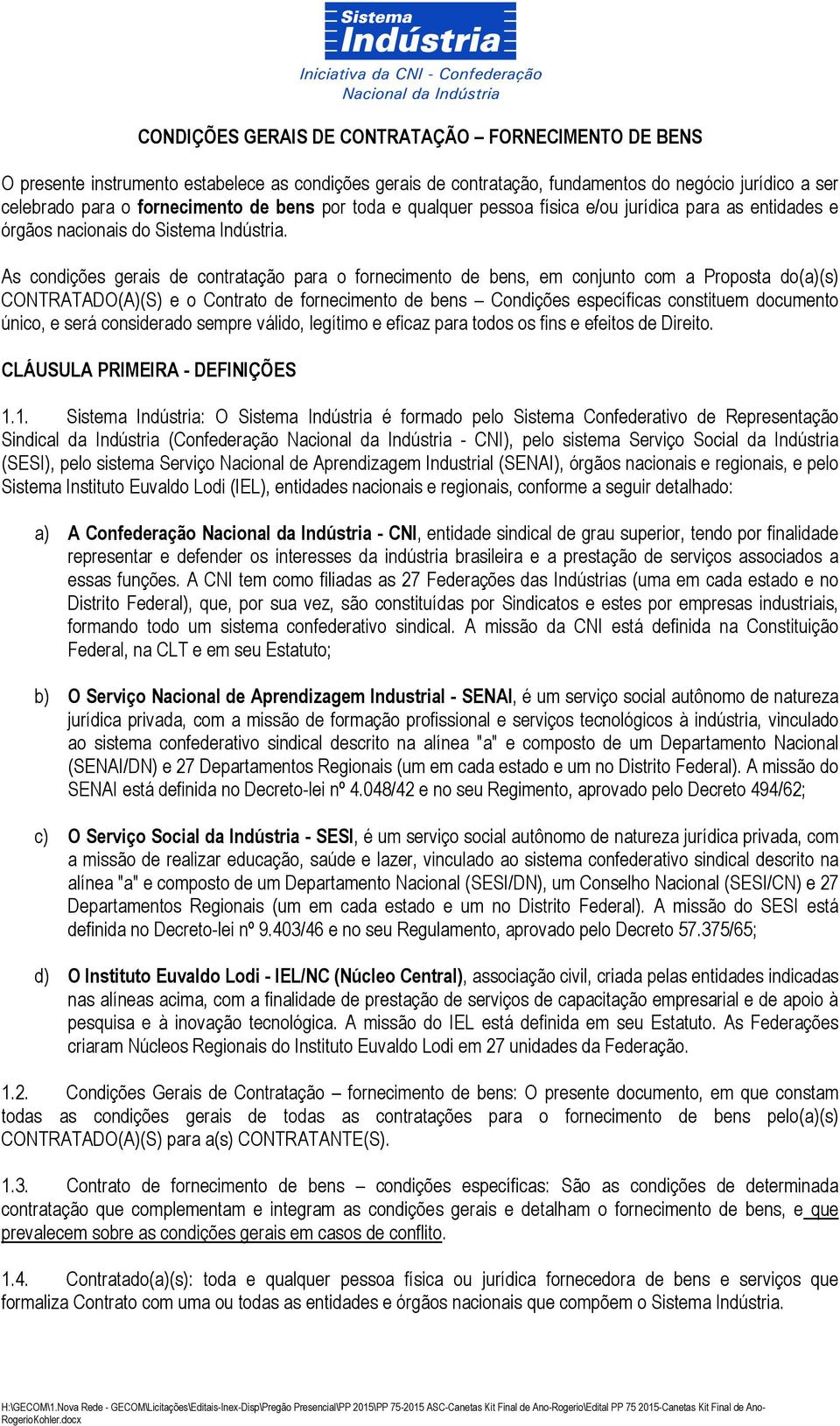 As condições gerais de contratação para o fornecimento de bens, em conjunto com a Proposta do(a)(s) CONTRATADO(A)(S) e o Contrato de fornecimento de bens Condições específicas constituem documento