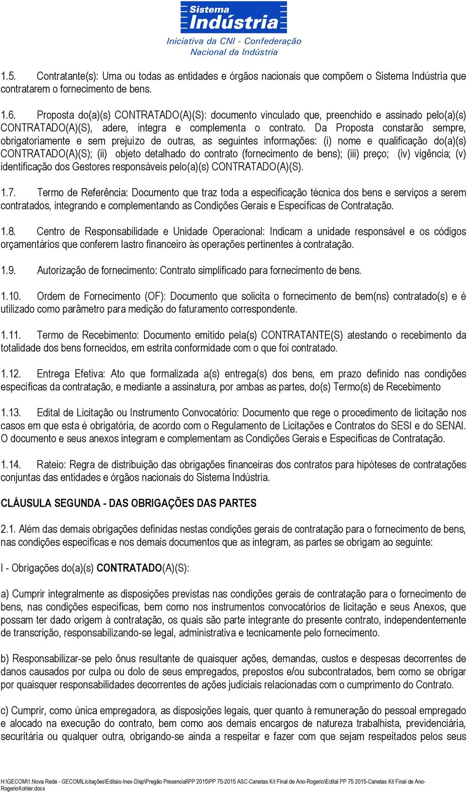 Da Proposta constarão sempre, obrigatoriamente e sem prejuízo de outras, as seguintes informações: (i) nome e qualificação do(a)(s) CONTRATADO(A)(S); (ii) objeto detalhado do contrato (fornecimento