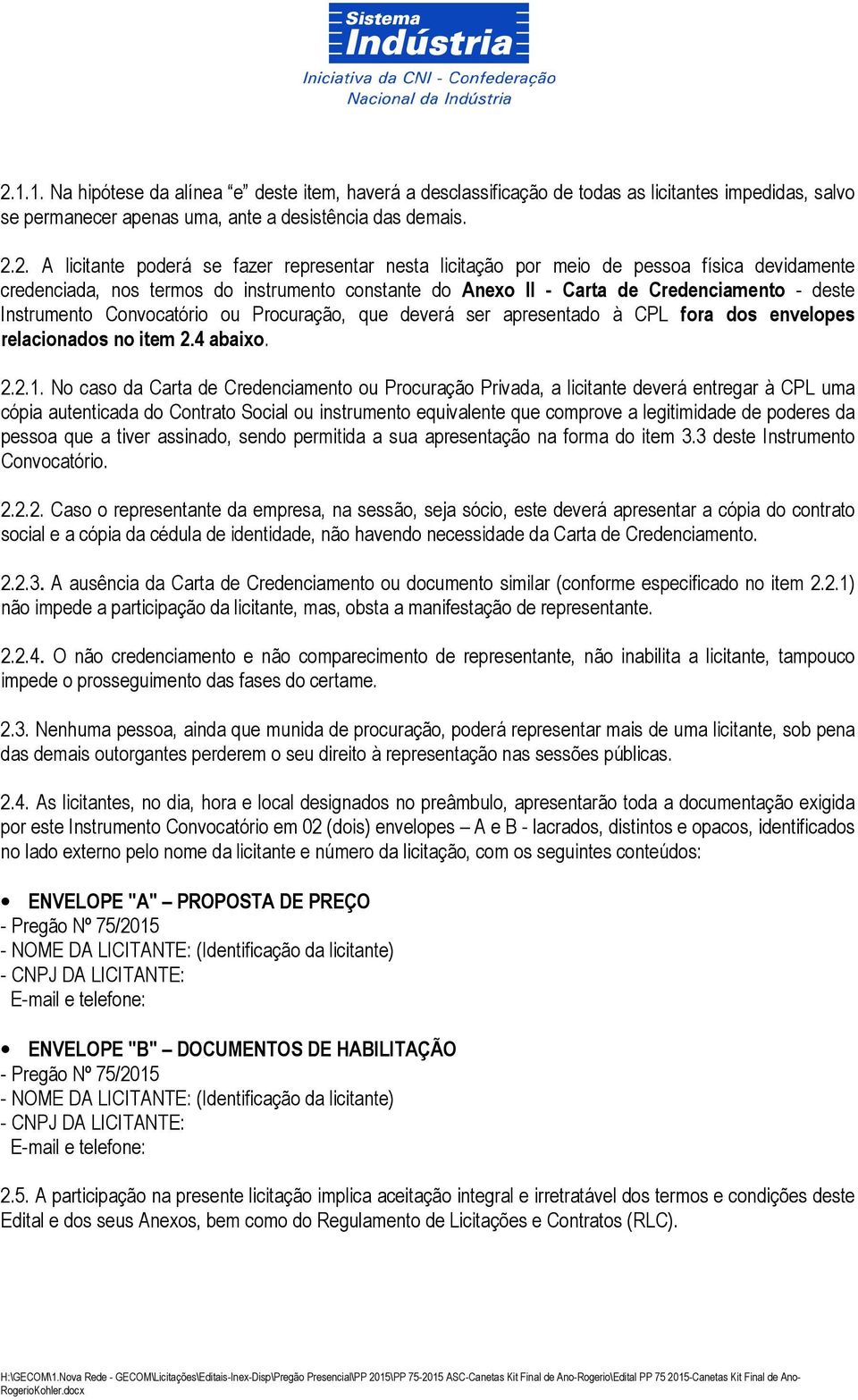 Procuração, que deverá ser apresentado à CPL fora dos envelopes relacionados no item 2.4 abaixo. 2.2.1.