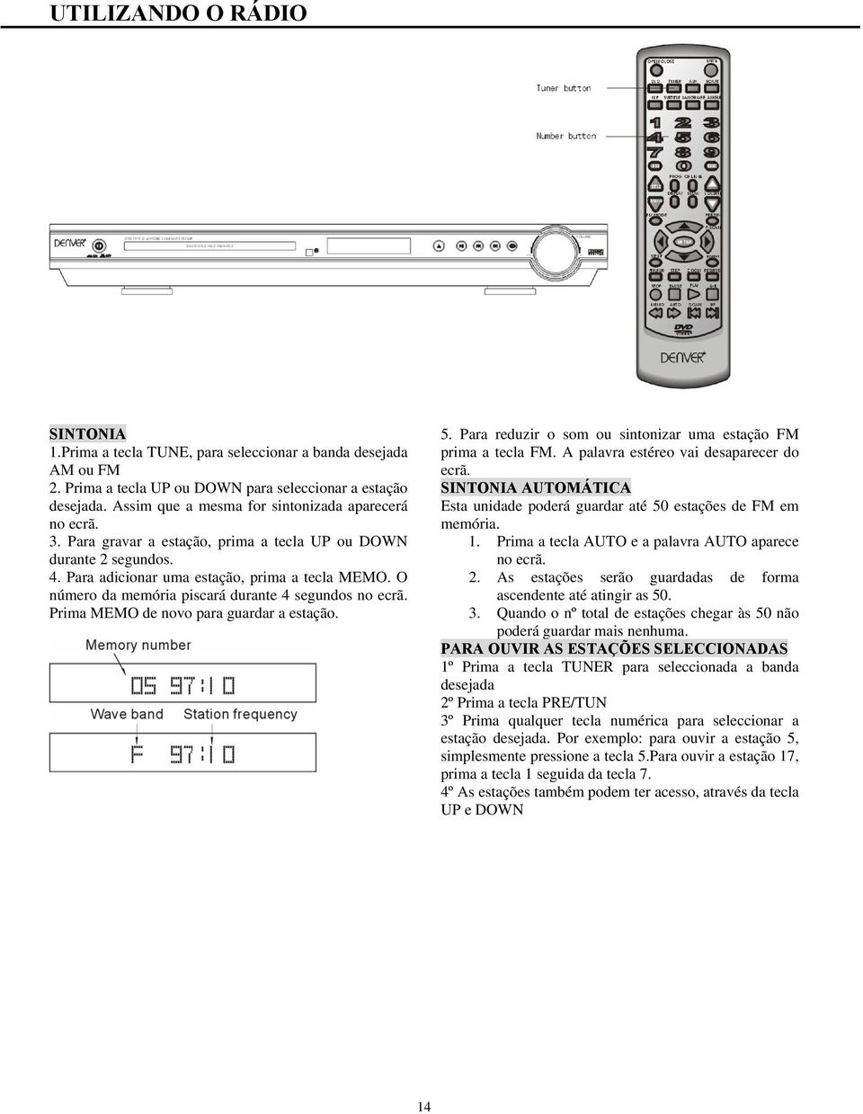 O número da memória piscará durante 4 segundos no ecrã. Prima MEMO de novo para guardar a estação. 5. Para reduzir o som ou sintonizar uma estação FM prima a tecla FM.