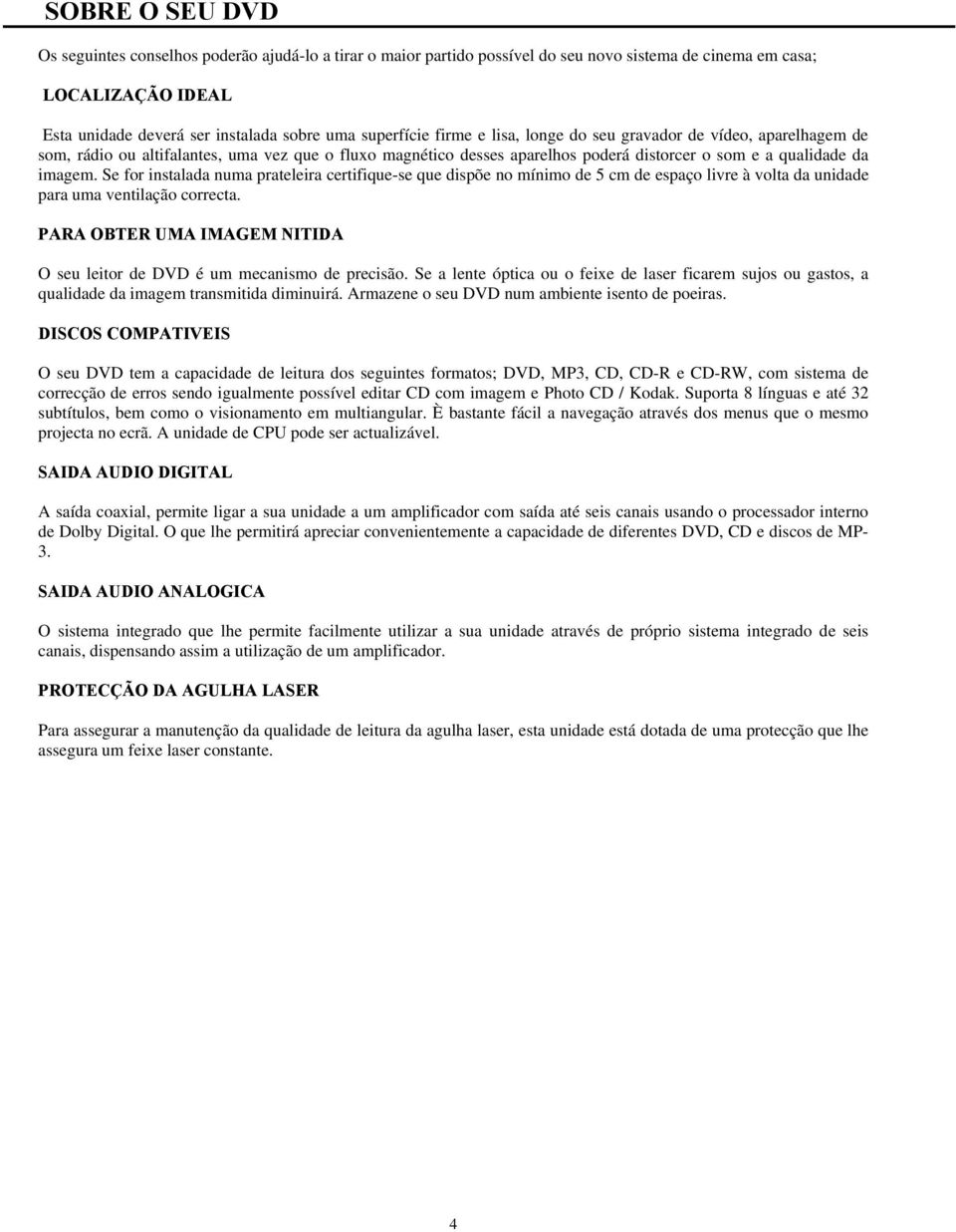 Se for instalada numa prateleira certifique-se que dispõe no mínimo de 5 cm de espaço livre à volta da unidade para uma ventilação correcta.